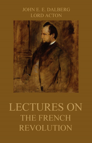 John Emerich Edward Dalberg, Lord Acton: Lectures on the French Revolution