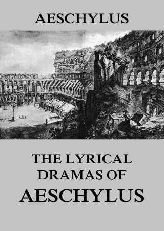 Aeschylus: The Lyrical Dramas of Aeschylus