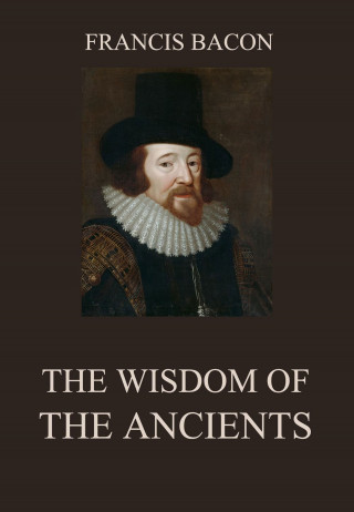 Francis Bacon: The Wisdom of the Ancients