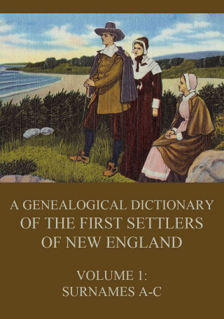 James Savage: A genealogical dictionary of the first settlers of New England, Volume 1