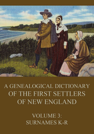 James Savage: A genealogical dictionary of the first settlers of New England, Volume 3