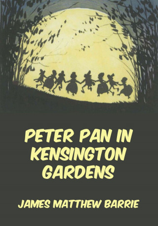 James Matthew Barrie: Peter Pan In Kensington Gardens
