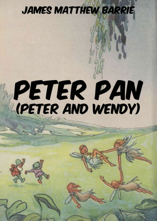 James Matthew Barrie: Peter Pan (Peter and Wendy)