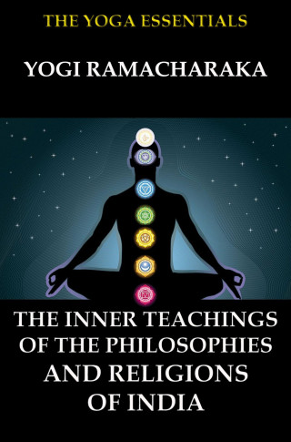 Yogi Ramacharaka, William Walker Atkinson: The Inner Teachings Of The Philosophies and Religions of India