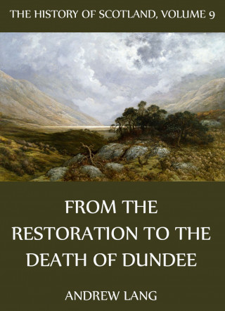 Andrew Lang: The History Of Scotland - Volume 9: From The Restoration To The Death Of Dundee