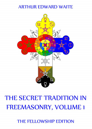 Arthur Edward Waite: The Secret Tradition In Freemasonry, Volume 1