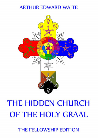Arthur Edward Waite: The Hidden Church of the Holy Graal