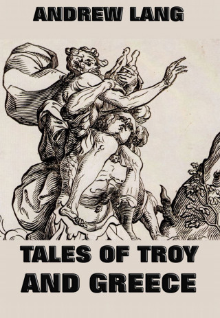 Andrew Lang: Tales Of Troy And Greece