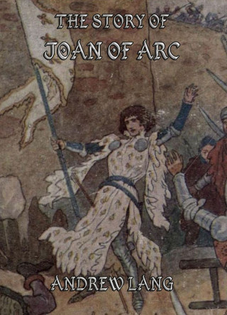 Andrew Lang: The Story of Joan of Arc