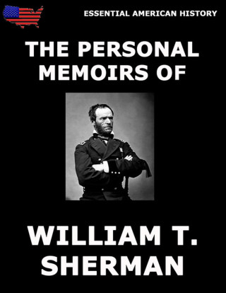 William T. Sherman: The Personal Memoirs Of General William T. Sherman