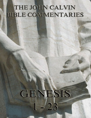 John Calvin: John Calvin's Commentaries On Genesis 1-23