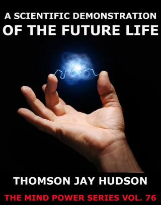 Thomas Jay Hudson: A Scientific Demonstration Of The Future Life