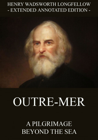 Henry Wadsworth Longfellow: Outre-Mer - A Pilgrimage Beyond The Sea