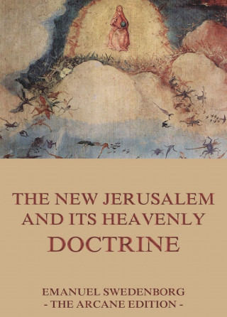 Emanuel Swedenborg: The New Jerusalem and its Heavenly Doctrine