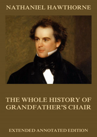 Nathaniel Hawthorne: The Whole History Of Grandfather's Chair