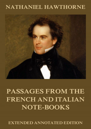 Nathaniel Hawthorne: Passages From The French And Italian Note-Books