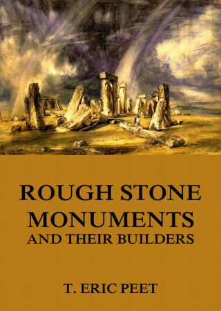 T. Eric Peet: Rough Stone Monuments And Their Builders