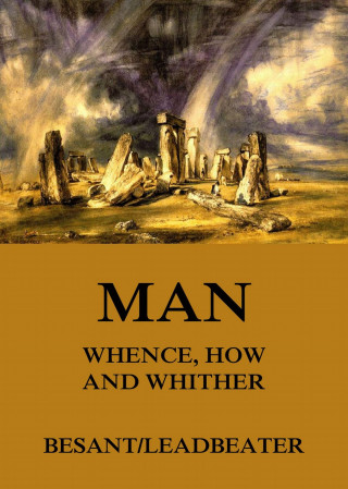 Annie Besant, C. W. Leadbeater: Man: Whence, How and Whither
