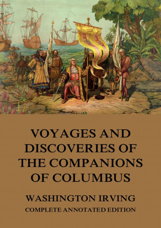 Washington Irving: Voyages And Discoveries Of The Companions Of Columbus