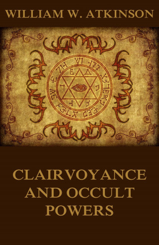 William Walker Atkinson: Clairvoyance And Occult Powers