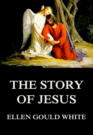 Ellen Gould White: The Story Of Jesus