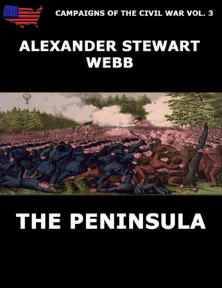 Alexander Stewart Webb: Campaigns Of The Civil War Vol. 3 - The Peninsula