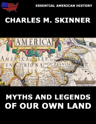 Charles M. Skinner: Myths And Legends Of Our Own Land