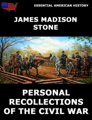 James Madison Stone: Personal Recollections of the Civil War