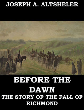 Joseph A. Altsheler: Before the Dawn - A Story of the Fall of Richmond