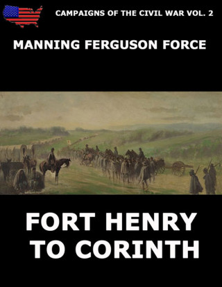 Manning Ferguson Force: Campaigns Of The Civil War Vol. 2 - Fort Henry To Corinth