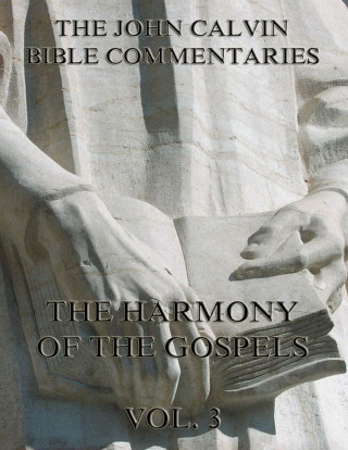 John Calvin: John Calvin's Commentaries On The Harmony Of The Gospels Vol. 3