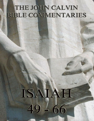 John Calvin: John Calvin's Commentaries On Isaiah 49- 66