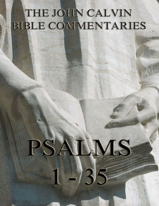 John Calvin: John Calvin's Commentaries On The Psalms 1 - 35