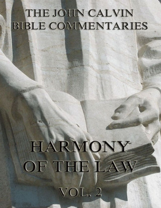 John Calvin: John Calvin's Commentaries On The Harmony Of The Law Vol. 2