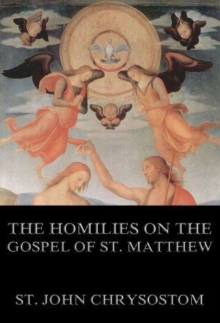 St. John Chrysostom: The Homilies On The Gospel Of St. Matthew
