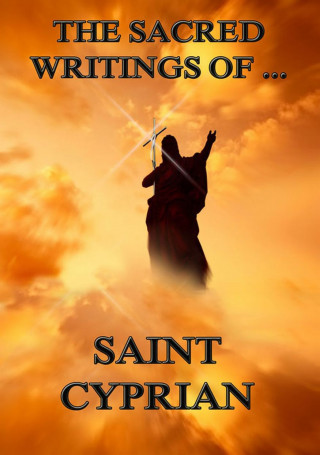 Saint Cyprian: The Sacred Writings of Saint Cyprian