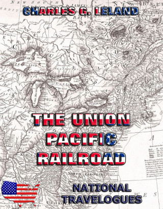 Charles Godfrey Leland: The Union Pacific Railroad