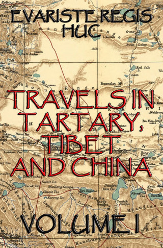 Evariste Regis Huc: Travels In Tartary, Thibet, And China, Volume I