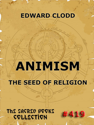 Edward Clodd: Animism - The Seed Of Religion