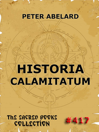 Peter Abelard: Historia Calamitatum - The Story Of My Misfortunes