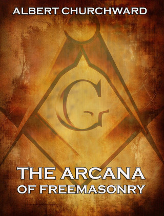 Albert Churchward: The Arcana Of Freemasonry