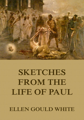 Ellen Gould White: Sketches From The Life Of Paul