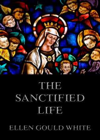 Ellen Gould White: The Sanctified Life