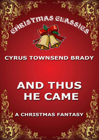 Cyrus Townsend Brady: And Thus He Came