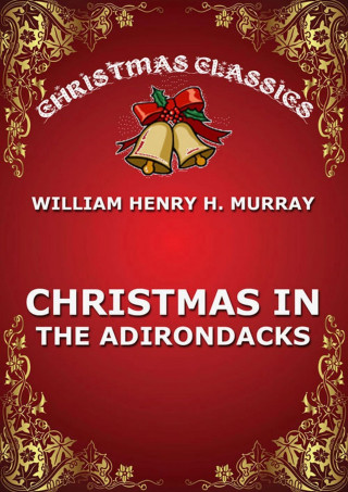 William Henry H. Murray: Christmas In The Adirondacks