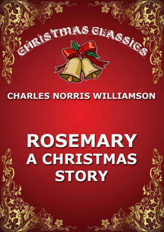 Charles Norris Williamson: Rosemary - A Christmas Story