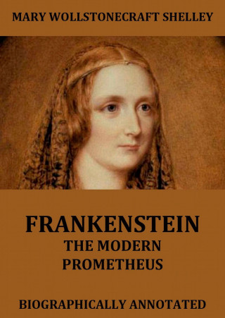Mary Wollstonecraft Shelley: Frankenstein - The Modern Prometheus