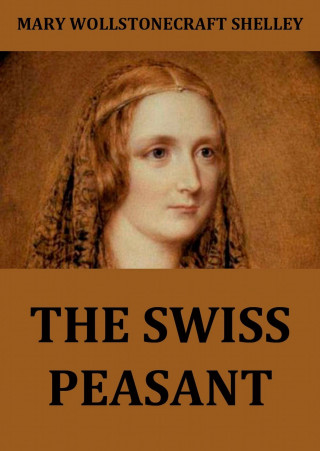 Mary Wollstonecraft Shelley: The Swiss Peasant