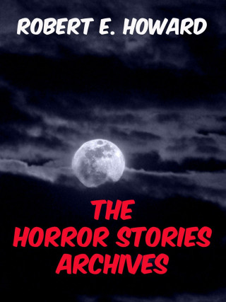 Robert E. Howard: The Horror Stories Archives