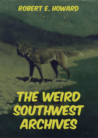 Robert E. Howard: The Weird Southwest Archives